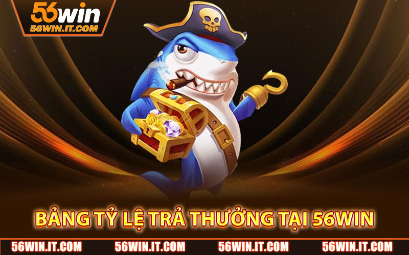 Bắn Cá Ăn Xu – Giải Trí Vui Nhộn, Nhận Xu Cực Nhanh 3 Bảng tỷ lệ trả thưởng tại 56WIN