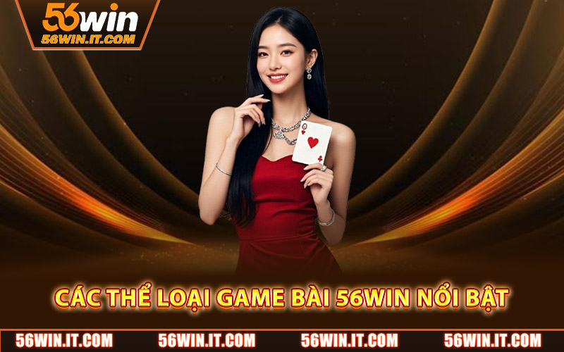 Các thể loại game bài 56WIN nổi bật