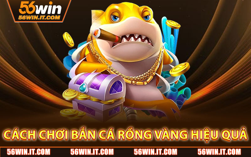 Cách Chơi Bắn Cá Rồng Vàng Hiệu Quả