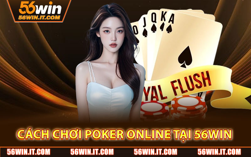 Poker Online – Trải Nghiệm Game Bài Đỉnh Cao 2 Cách Chơi Poker Online Tại 56WIN