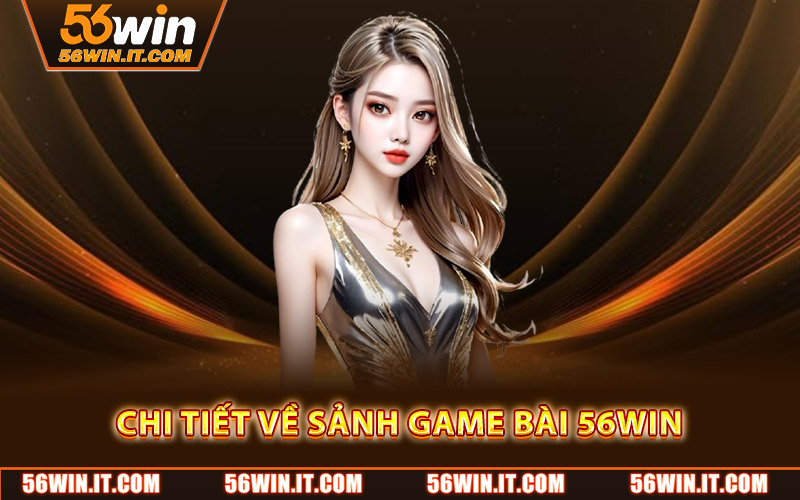 Chi tiết về sảnh game bài 56WIN