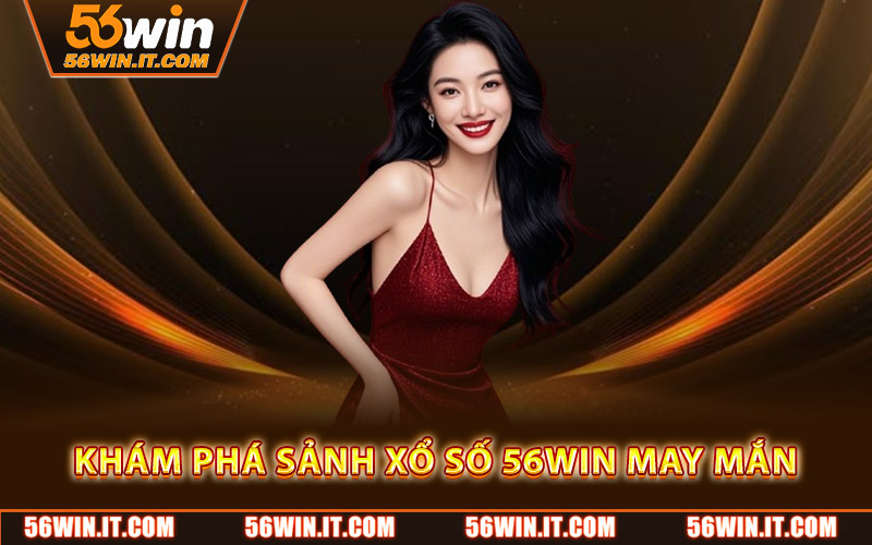 Khám phá sảnh xổ số 56WIN may mắn