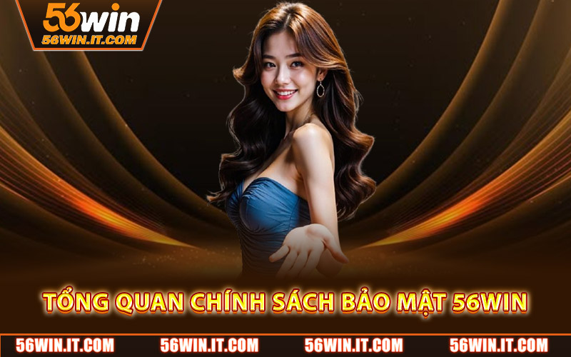 Chính Sách Bảo Mật 56WIN – An Toàn Tuyệt Đối Cho Người Chơi 1 Tổng quan chính sách bảo mật 56WIN