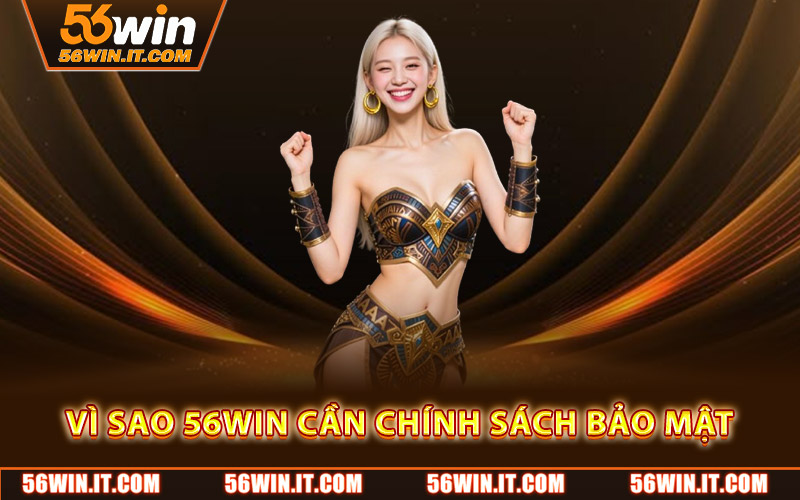 Chính Sách Bảo Mật 56WIN – An Toàn Tuyệt Đối Cho Người Chơi 2 Vì sao 56WIN cần chính sách bảo mật