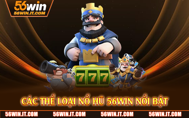 Các thể loại nổ hũ 56WIN nổi bật