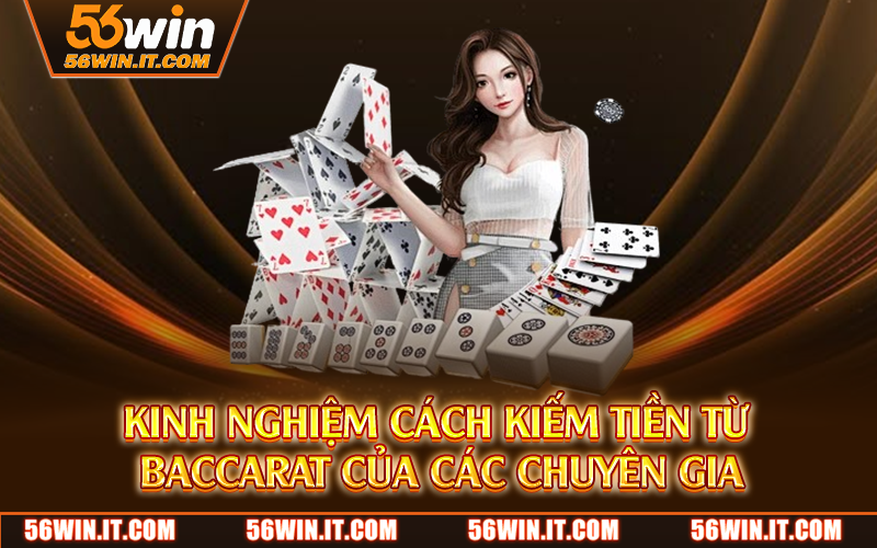 Kinh nghiệm cách kiếm tiền từ baccarat của các chuyên gia