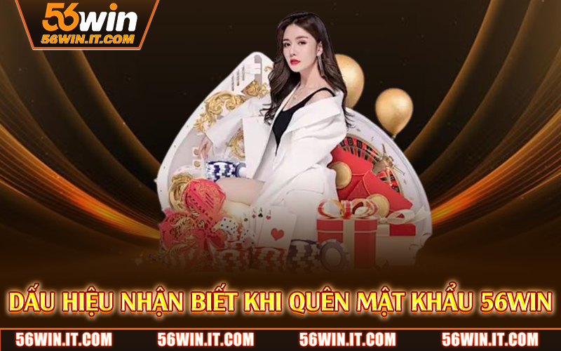 Dấu hiệu nhận biết khi quên mật khẩu 56WIN