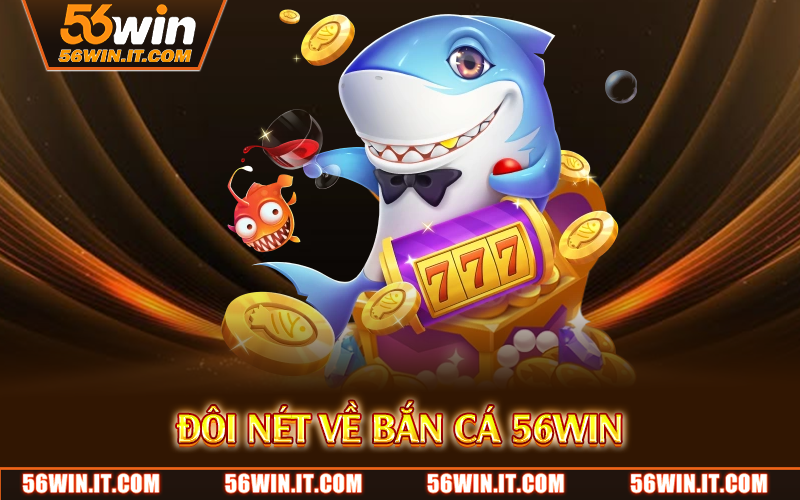 Đôi nét về bắn cá 56WIN