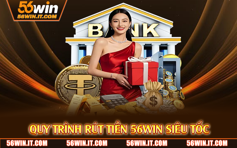 Rút Tiền 56WIN – Thanh Toán An Toàn, Nhận Tiền Chỉ Trong Phút 3 Quy trình rút tiền 56WIN siêu tốc